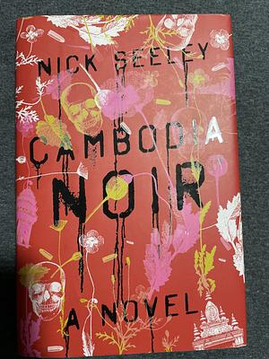 Cambodia Noir: A Novel by Nick Seeley