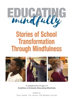 Educating Mindfully: Stories of School Transformation Through Mindfulness by 