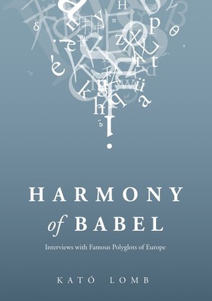 Harmony of Babel: Interviews with Famous Polyglots of Europe by Kató Lomb