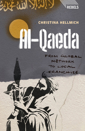 Al-Qaeda: From Global Network to Local Franchise by Christina Hellmich