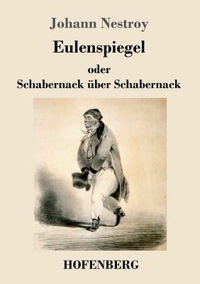 Eulenspiegel oder Schabernack über Schabernack: Posse mit Gesang in vier Akten by Johann Nestroy