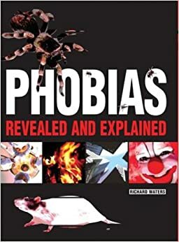 Phobias: Revealed and Explained by Richard Waters