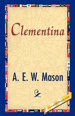 Clementina by E. W. Mason A. E. W. Mason, A.E.W. Mason