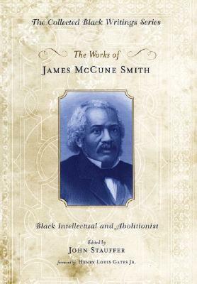 The Works of James McCune Smith: Black Intellectual and Abolitionist by James McCune Smith