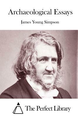 Archaeological Essays by James Young Simpson