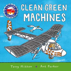 Amazing Machines: Clean Green Machines by Tony Mitton, Ant Parker