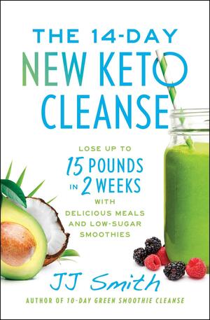 The 14-Day New Keto Cleanse: Lose Up to 15 Pounds in 2 Weeks with Delicious Meals and Low-Sugar Smoothies by J.J. Smith