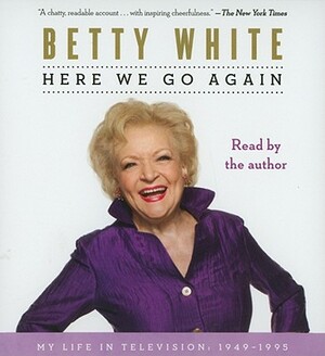 Here We Go Again: My Life in Television, 1949-1995 by Betty White