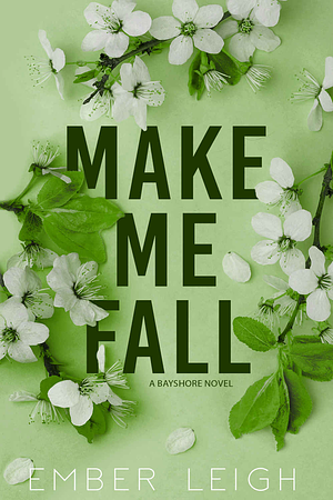 Make Me Fall by Ember Leigh