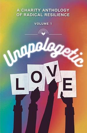 Unapologetic Love: An Anthology of Radical Resilience by Des DeVivo