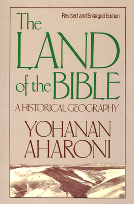 The Land of the Bible, Revised and Enlarged Edition: A Historical Geography by Yohanan Aharoni