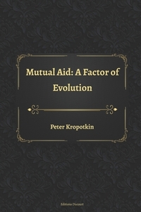 Mutual Aid: A Factor of Evolution by Peter Kropotkin