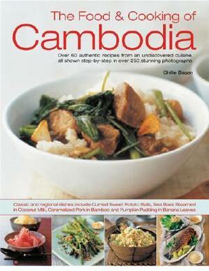 The Food & Cooking of Cambodia: Over 60 Authentic Classic Recipes from an Undiscovered Cuisine, Shown Step by Step in Over 300 Stunning Photographs by Ghillie Basan