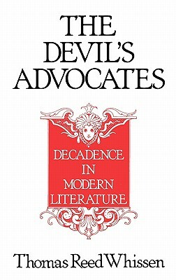 The Devil's Advocates: Decadence in Modern Literature by Thomas R. Whissen