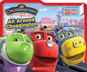 All Around Chuggington by Scholastic, Inc