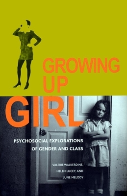 Growing Up Girl: Psycho-Social Explorations of Class and Gender by Helen Lucey, June Melody, Valerie Walkerdine