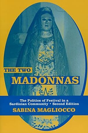 The Two Madonnas: The Politics of Festival in a Sardinian Community by Sabina Magliocco