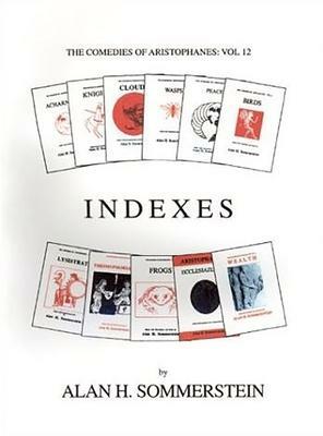 Indexes by Aristophanes, IndexesAris and Phillips Classical TextsVolume 12 of The comedies of AristophanesVolume 12 of Works, Aristophanes[Classical texts]