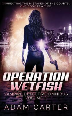 Operation Wetfish: Vampire Detective Omnibus Volume 2 by Adam Carter