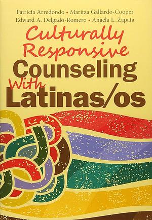 Culturally Responsive Counseling With Latinas/os by Edward A. Delgado-Romero, Angela L. Zapata., Maritza Gallardo-Cooper, Patricia Arredondo