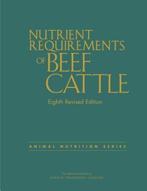 Nutrient Requirements of Beef Cattle: Eighth Revised Edition by Division on Earth and Life Studies, Board on Agriculture and Natural Resourc, National Academies of Sciences Engineeri