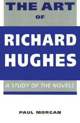 The Art of Richard Hughes: A Study of the Novels by Paul Morgan