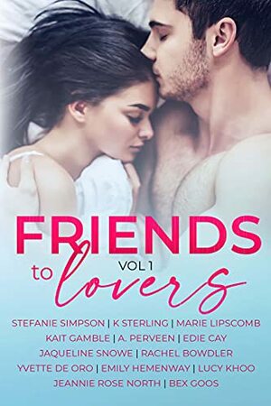 Friends to Lovers: A Steamy Romance Anthology Vol 1 by Stefanie Simpson, Jaqueline Snowe, Emily Hemenway, Lucy Khoo, Jeannie Rose North, Marie Lipscomb, Kait Gamble, Rachel Bowdler, Edie Cay, Yvette De Oro, Bex Goos, K. Sterling, A. Perveen