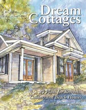 Dream Cottages: 25 Plans for Retreats, Cabins, Beach Houses by Catherine Tredway