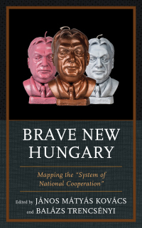 Brave New Hungary: Mapping the system of National Cooperation by Varadi Balazs, Silvia Marton, Ren Uitz, Mihalyi Peter, Muller Jan-Werner, Rados Markowski, Janos, Molnar Virag, Laczo Ferenc, Balazs Trencsenyi, G Halmai, Attila Melegh, Zsolt Enyedi, Koll&amp;#337, B Magyar, G Egry, Kovacs Janos Matyas, Mikl Haraszti, Stephen Holmes, Dorottya Szikra