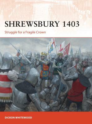 Shrewsbury 1403: Struggle for a Fragile Crown by Dickon Whitewood