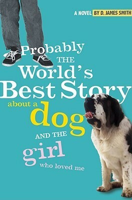 Probably the World's Best Story About a Dog and the Girl Who Loved Me by D. James Smith
