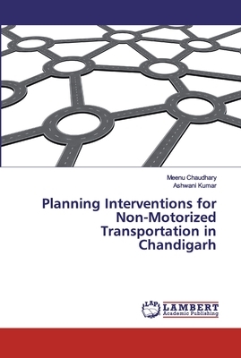 Planning Interventions for Non-Motorized Transportation in Chandigarh by Ashwani Kumar, Meenu Chaudhary