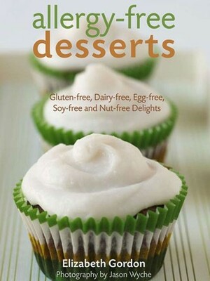 Allergy-free Desserts: Gluten-free, Dairy-free, Egg-free, Soy-free, and Nut-free Delights by Elizabeth Gordon