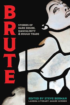 Brute: Stories of Dark Desire, Masculinity, & Rough Trade by Steve Berman