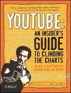 YouTube: An Insider's Guide to Climbing the Charts by Michael W. Dean, Alan Lastufka