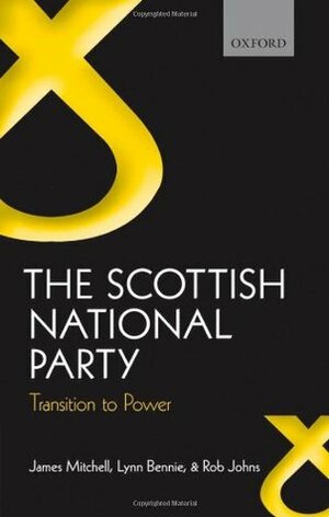 The Scottish National Party: Transition to Power by James Mitchell, Lynn Bennie, Robert Johns