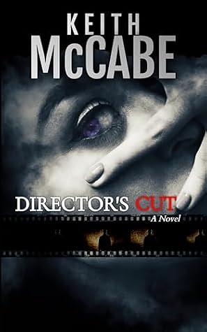 Director's Cut (A Found Footage Thriller Novel) by Keith McCabe