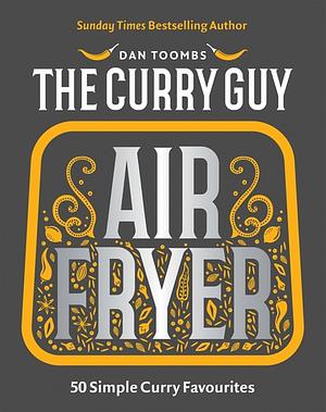 Curry Guy Air Fryer: 50 Simple Curry Favourites by Dan Toombs