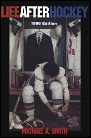 Life After Hockey by Michael A. Smith