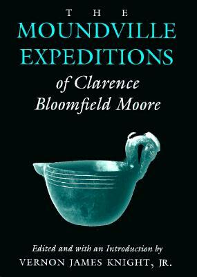 The Moundville Expeditions of Clarence Bloomfield Moore: Clarence Bloomfield Moore by Clarence Bloomfield Moore