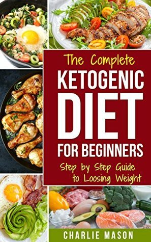 Ketogenic Diet :The Step by Step Guide For Beginners, For Weight Loss & The Complete Ketogenic Diet Cookbook For Beginners: Lose a Lot of Weight Fast Using ... books for beginners ketogenic diet books k) by Charlie Mason