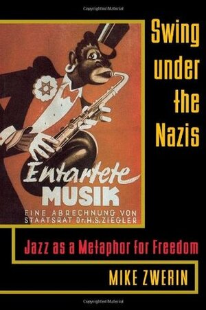 Swing Under the Nazis: Jazz as a Metaphor for Freedom by Mike Zwerin