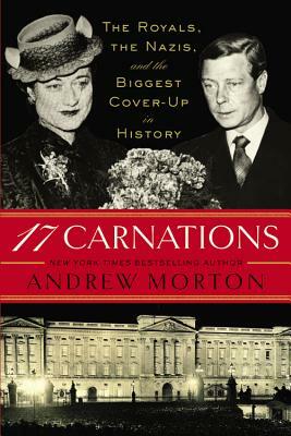 17 Carnations: The Royals, the Nazis, and the Biggest Cover-Up in History by Andrew Morton