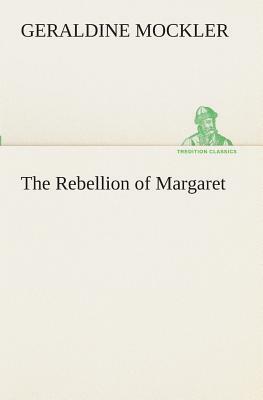 The Rebellion of Margaret by Geraldine Mockler