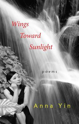 Wings Toward Sunlight: Poems by Anna Yin