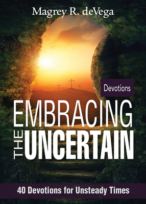 Embracing the Uncertain: 40 Devotions for Unsteady Times by Magrey Devega