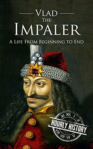 Vlad the Impaler: A Life From Beginning to End by Hourly History