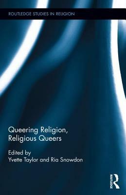 Queering Religion, Religious Queers by Ria Snowdon, Yvette Taylor