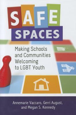 Safe Spaces: Making Schools and Communities Welcoming to LGBT Youth by Gerri August, Megan S. Kennedy, Annemarie Vaccaro
