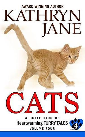 Cats: Volume Four: A Collection of Heartwarming Furry Tales by Kathryn Jane